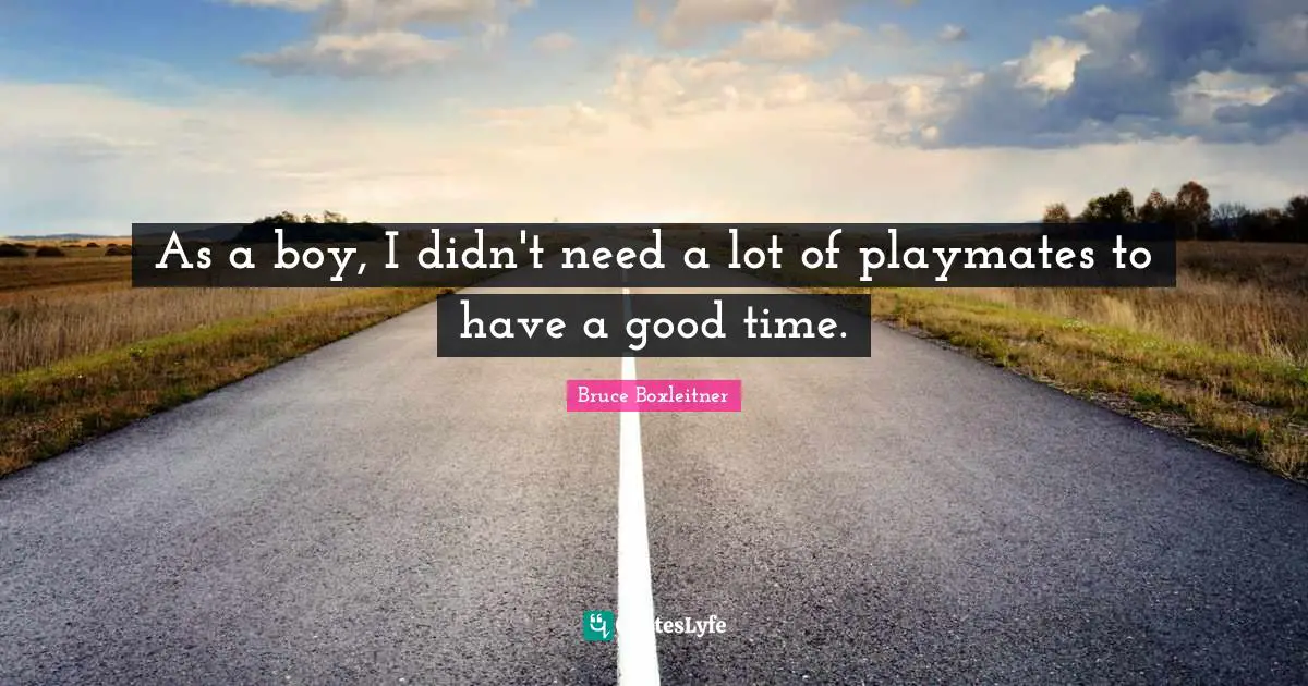 As a boy, I didn't need a lot of playmates to have a good time.