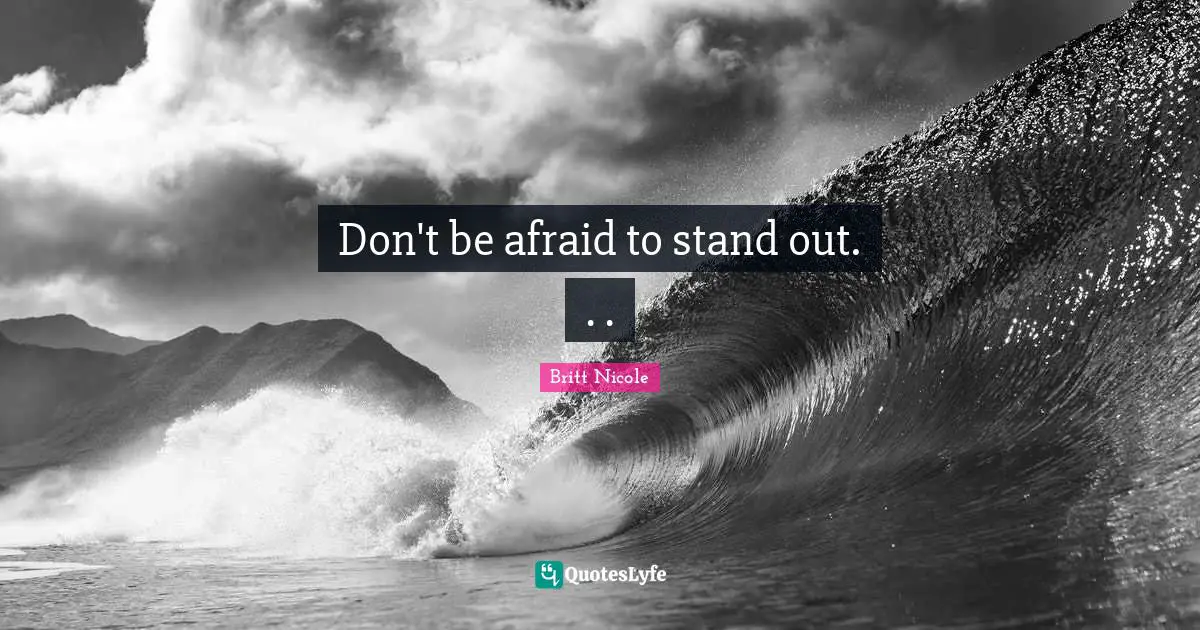 Standing Out Quotes: "Don't be afraid to stand out. . ."