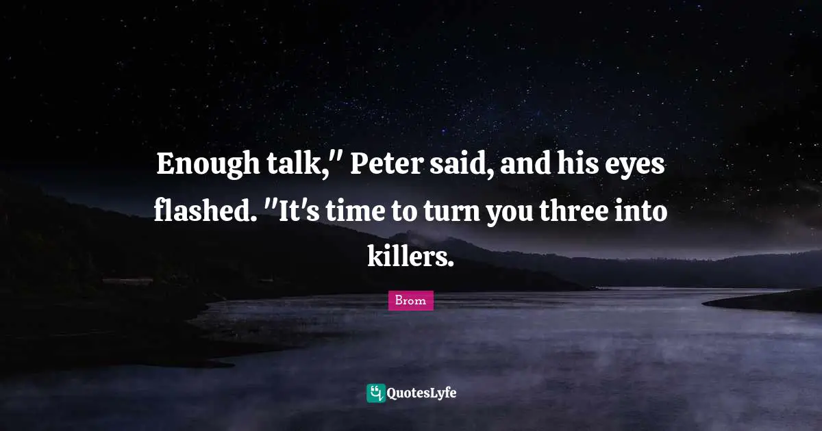 Enough talk," Peter said, and his eyes flashed. "It's time to turn you three into killers.