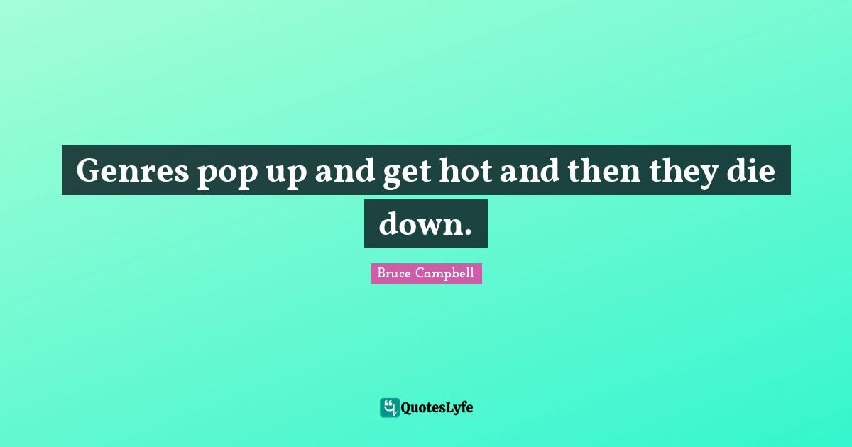 Genres pop up and get hot and then they die down.