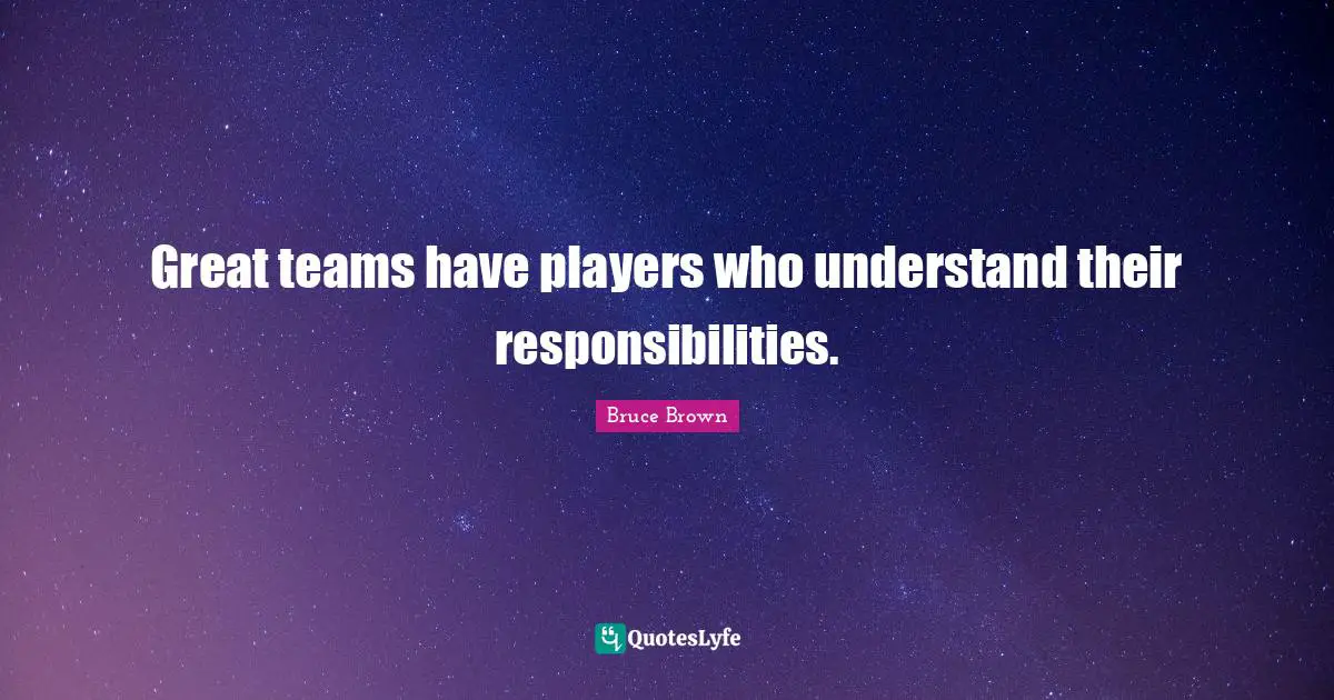 Great teams have players who understand their responsibilities.