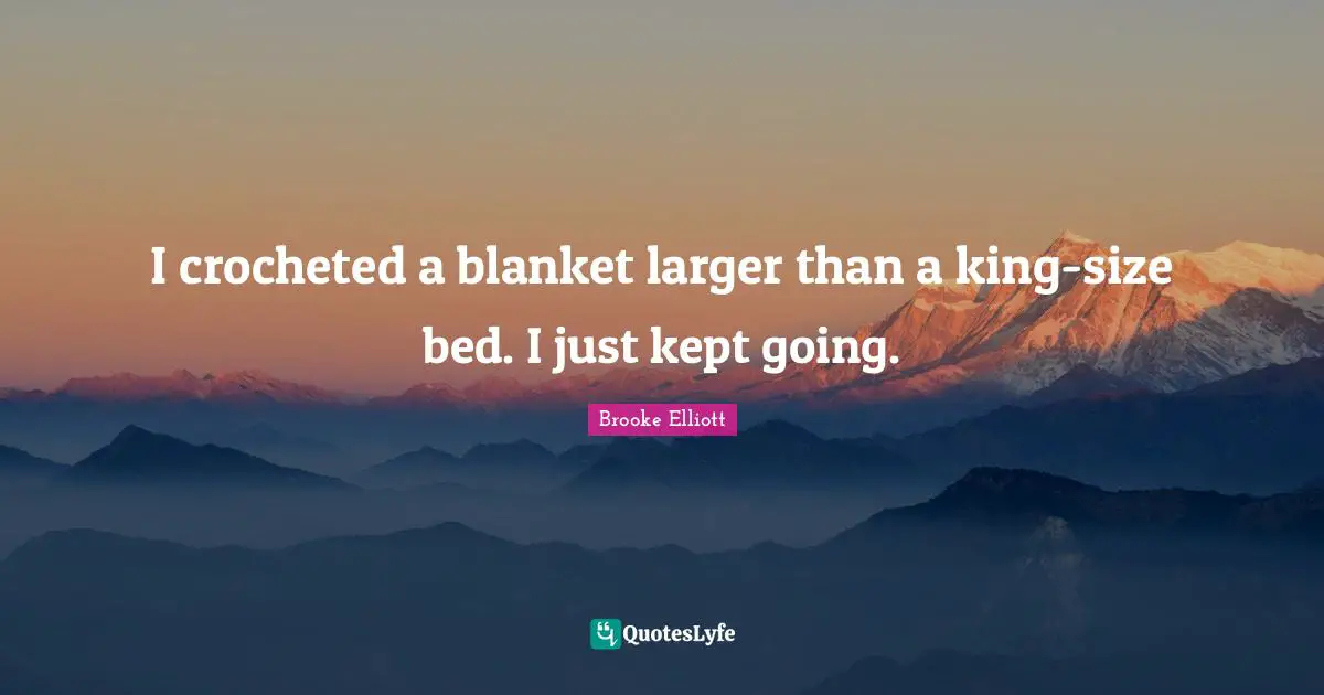 I crocheted a blanket larger than a king-size bed. I just kept going.