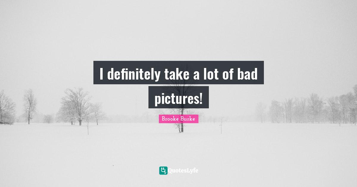 I definitely take a lot of bad pictures!