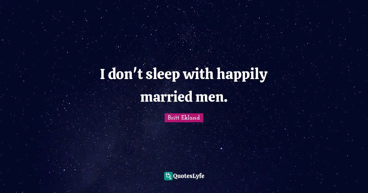 I don't sleep with happily married men.