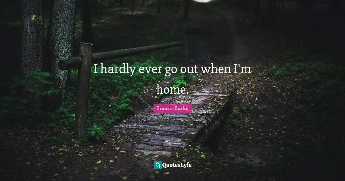 I hardly ever go out when I'm home.