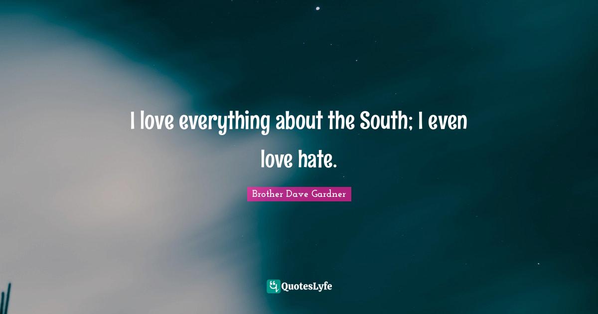 I love everything about the South; I even love hate.