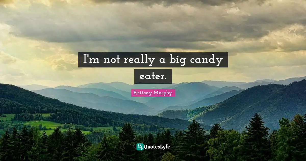 I'm not really a big candy eater.