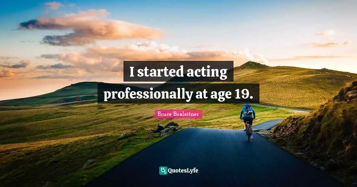 I started acting professionally at age 19.