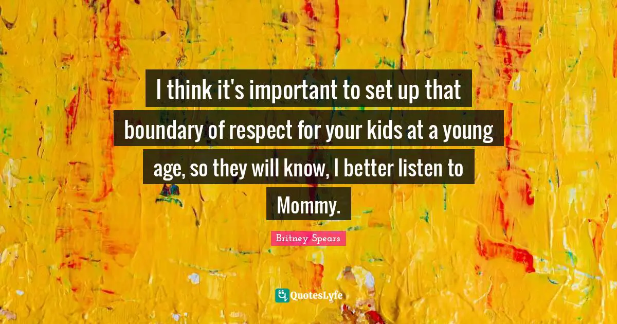I think it's important to set up that boundary of respect for your kids at a young age, so they will know, I better listen to Mommy.