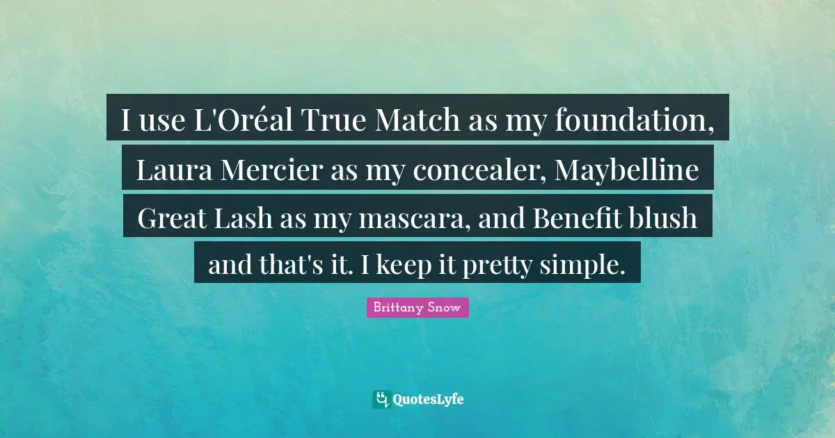 I use L'Oréal True Match as my foundation, Laura Mercier as my concealer, Maybelline Great Lash as my mascara, and Benefit blush and that's it. I keep it pretty simple.