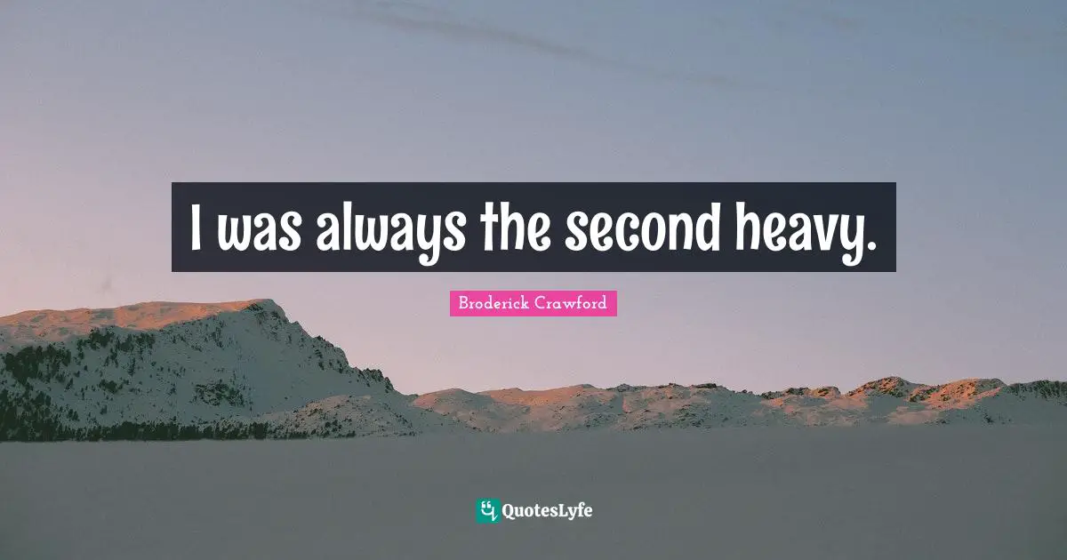 I was always the second heavy.