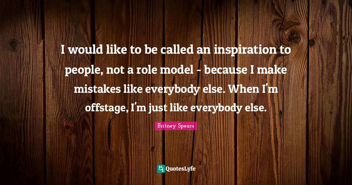 Make Mistakes Quotes: "I would like to be called an inspiration to people, not a role model - because I make mistakes like everybody else. When I'm offstage, I'm just like everybody else."