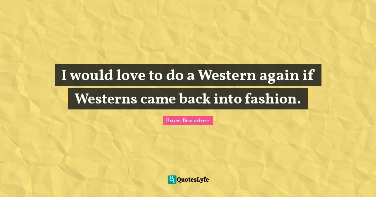 I Love Fashion Quotes: "I would love to do a Western again if Westerns came back into fashion."