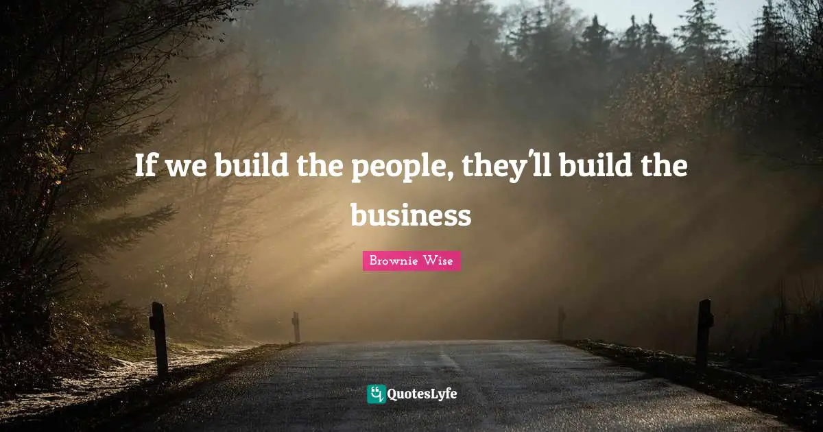 Brownie Wise Quotes: "If we build the people, they'll build the business"