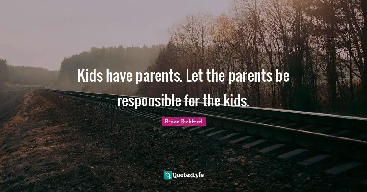 Kids have parents. Let the parents be responsible for the kids.