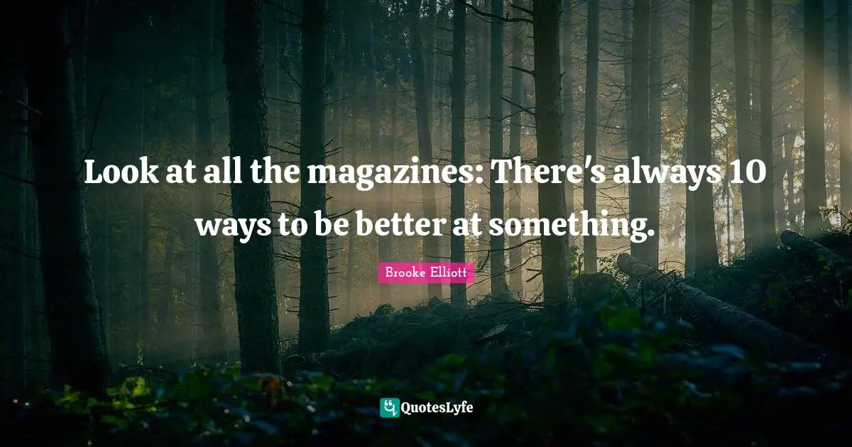 Look at all the magazines: There's always 10 ways to be better at something.