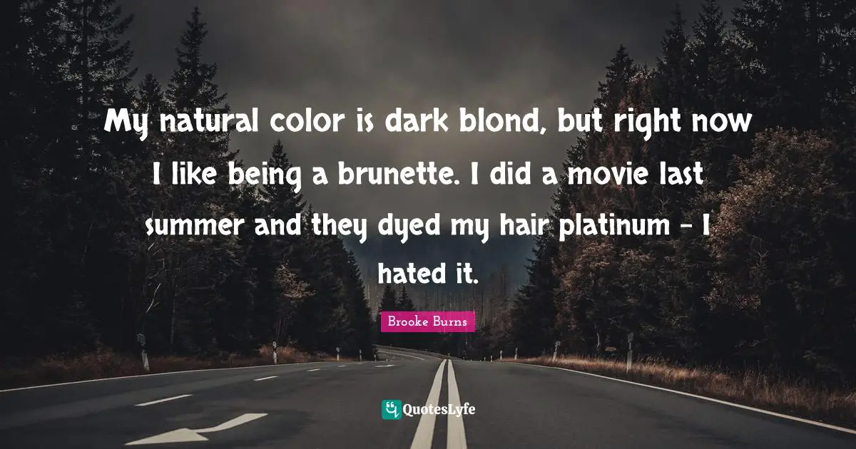 Summer Quotes: "My natural color is dark blond, but right now I like being a brunette. I did a movie last summer and they dyed my hair platinum - I hated it."