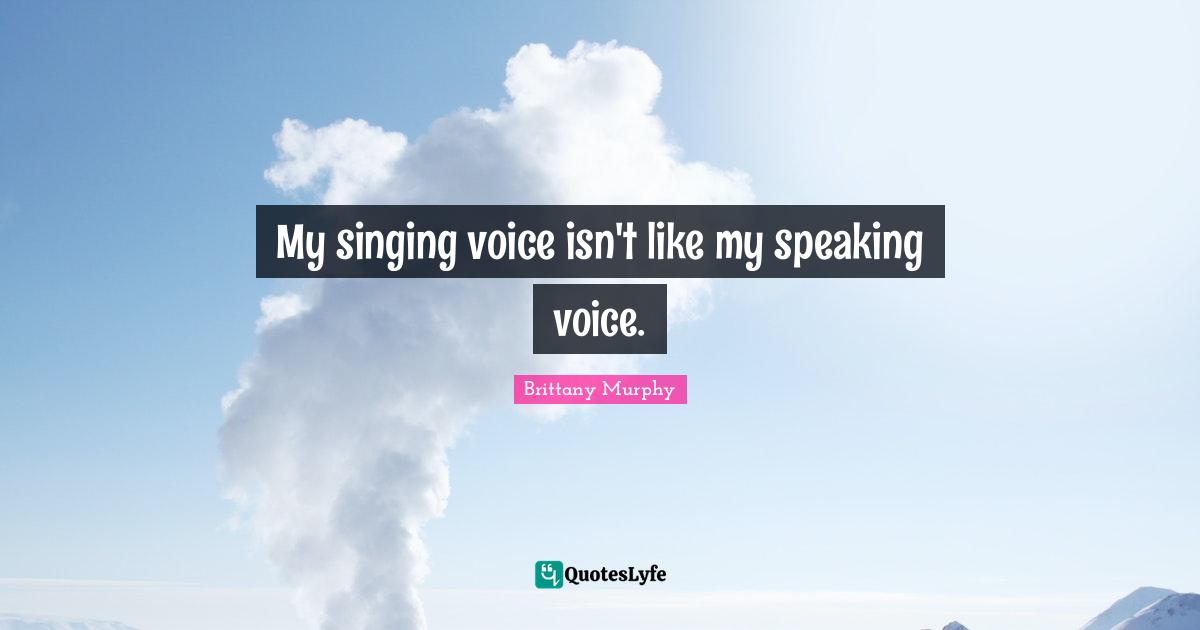 My singing voice isn't like my speaking voice.