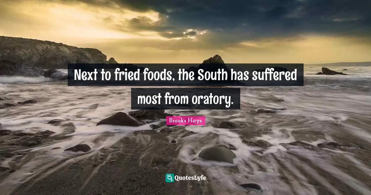 South Quotes: "Next to fried foods, the South has suffered most from oratory."