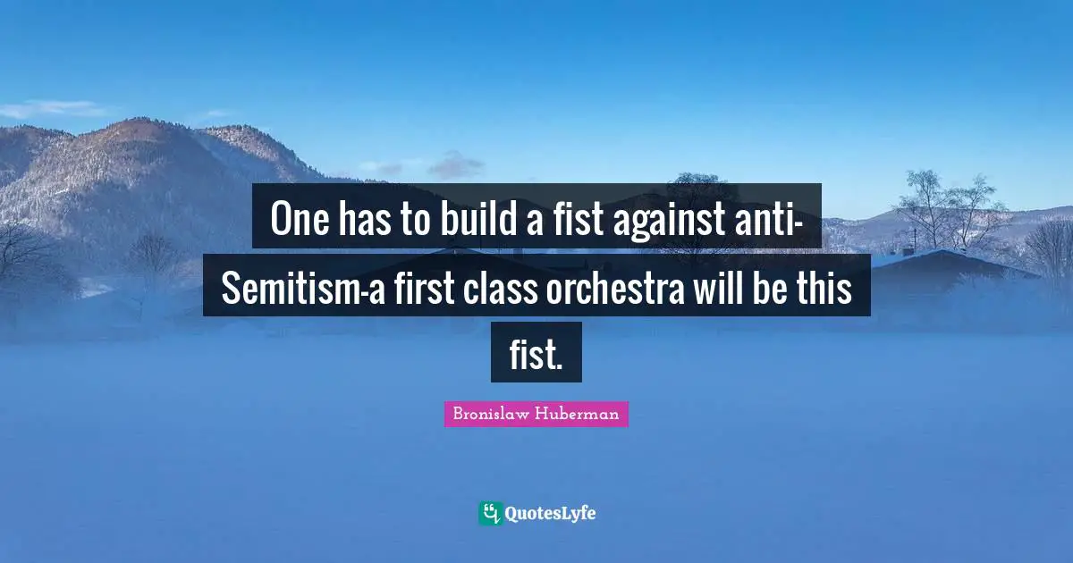 One has to build a fist against anti-Semitism-a first class orchestra will be this fist.