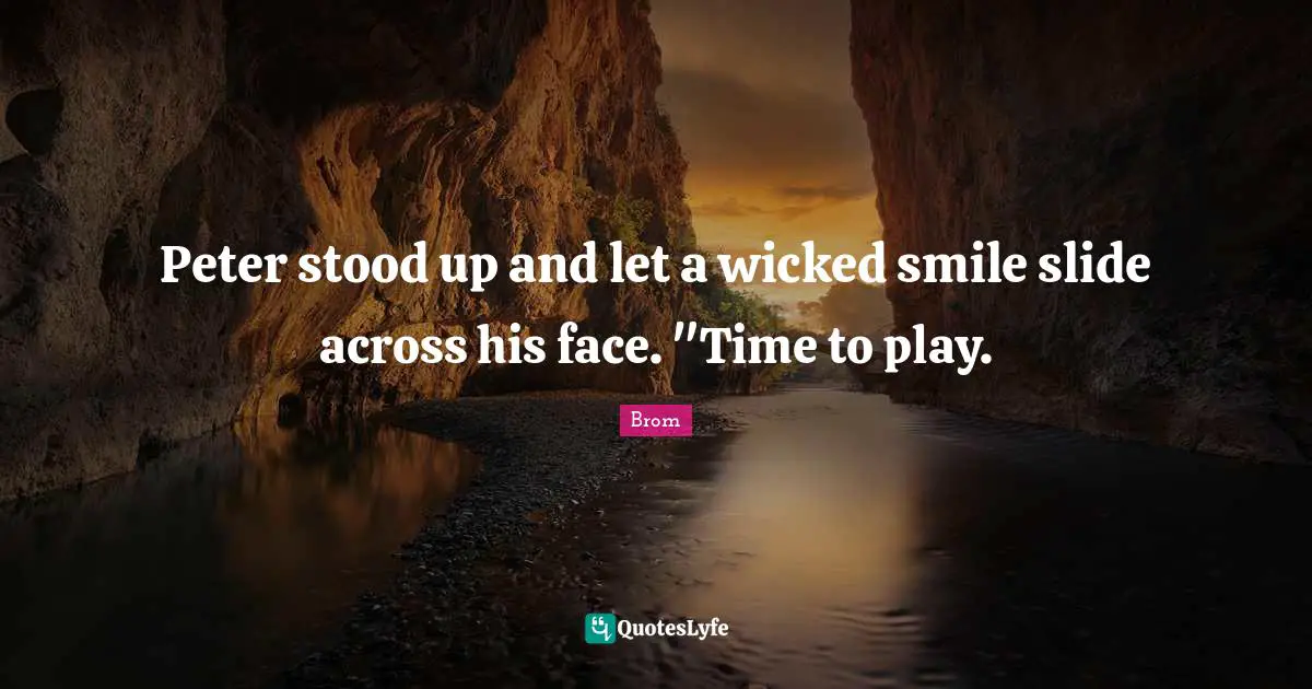 Peter stood up and let a wicked smile slide across his face. "Time to play.