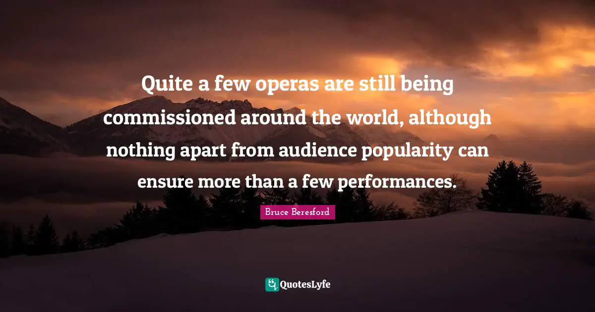 Quite a few operas are still being commissioned around the world, although nothing apart from audience popularity can ensure more than a few performances.