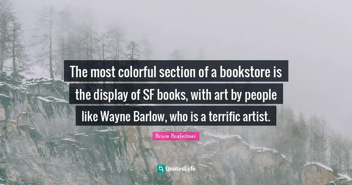 The most colorful section of a bookstore is the display of SF books, with art by people like Wayne Barlow, who is a terrific artist.