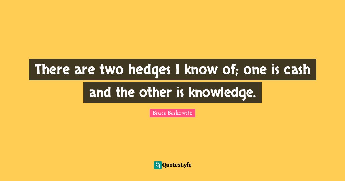 There are two hedges I know of; one is cash and the other is knowledge.