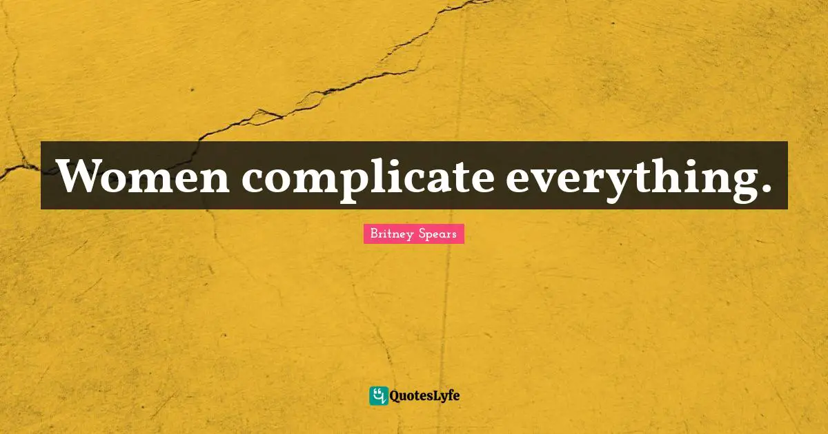 Women complicate everything.