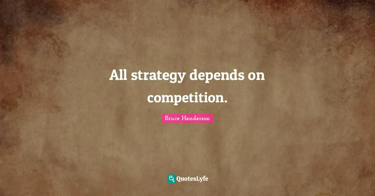 All strategy depends on competition.