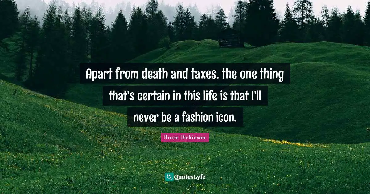 Bruce Dickinson Quotes: "Apart from death and taxes, the one thing that's certain in this life is that I'll never be a fashion icon."