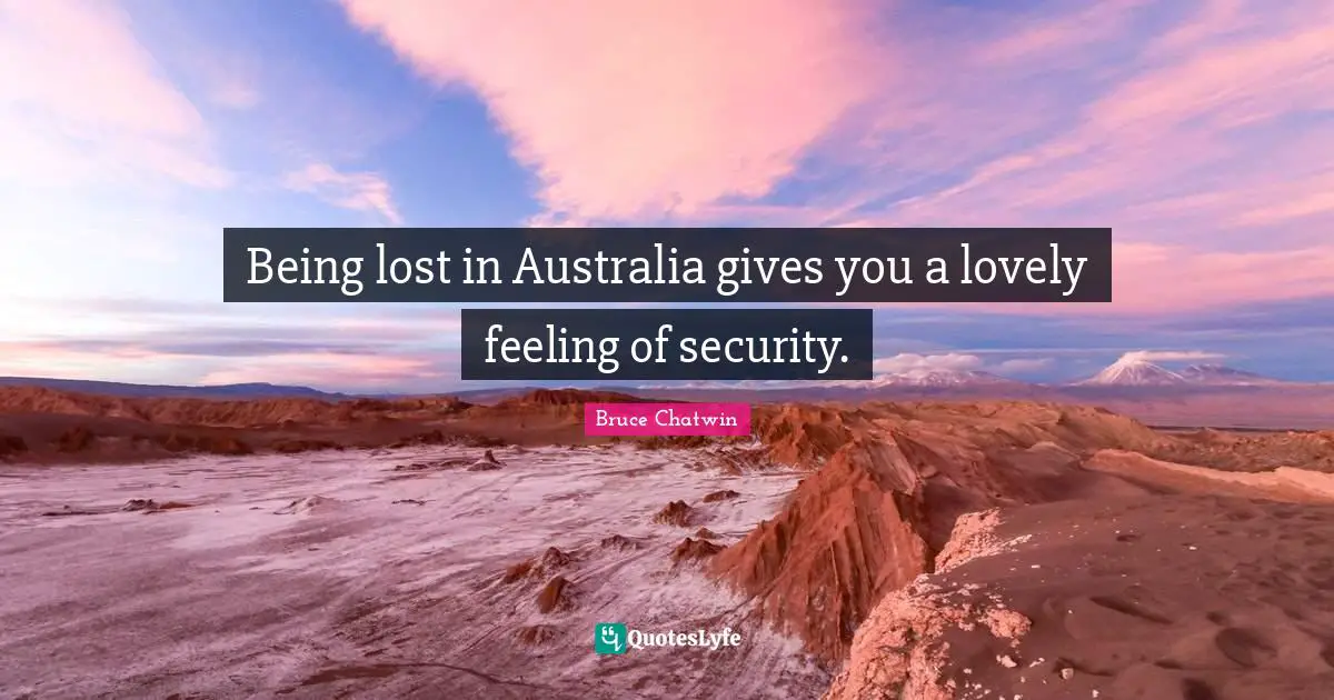Being lost in Australia gives you a lovely feeling of security.