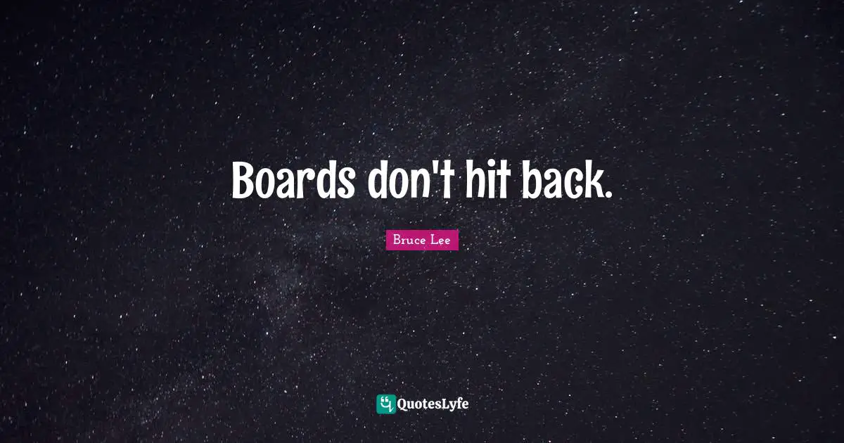 Boards Quotes: "Boards don't hit back."