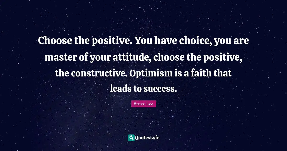 Optimism Quotes: "Choose the positive. You have choice, you are master of your attitude, choose the positive, the constructive. Optimism is a faith that leads to success."