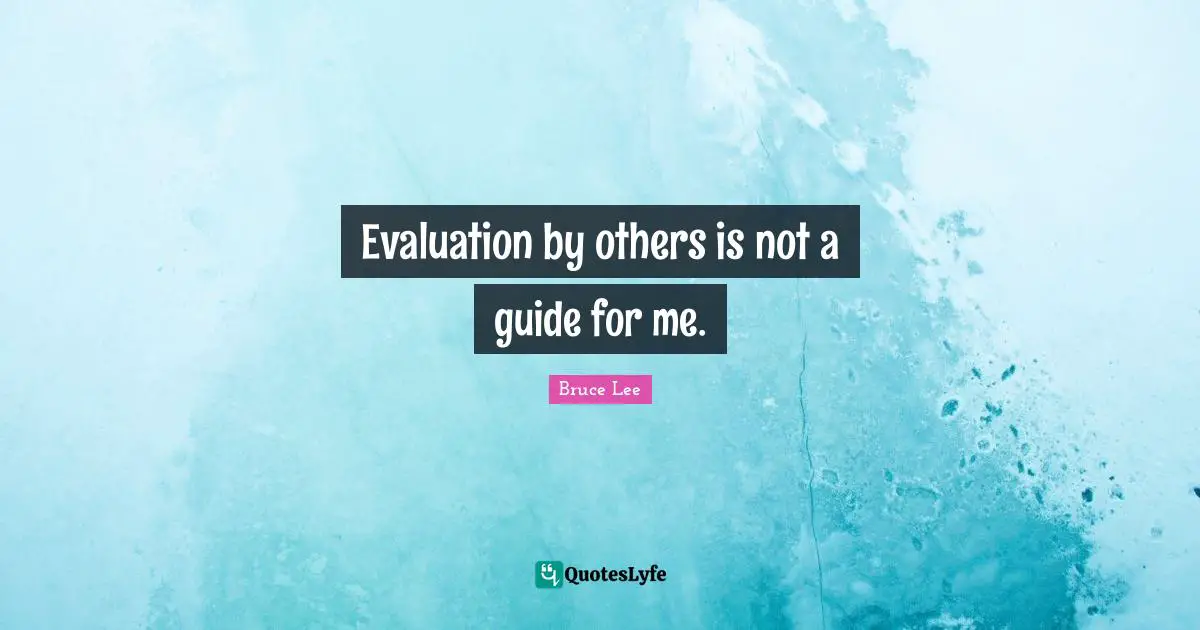 Evaluation by others is not a guide for me.