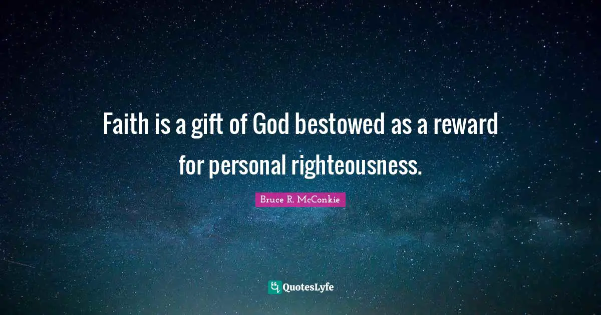 Faith is a gift of God bestowed as a reward for personal righteousness.