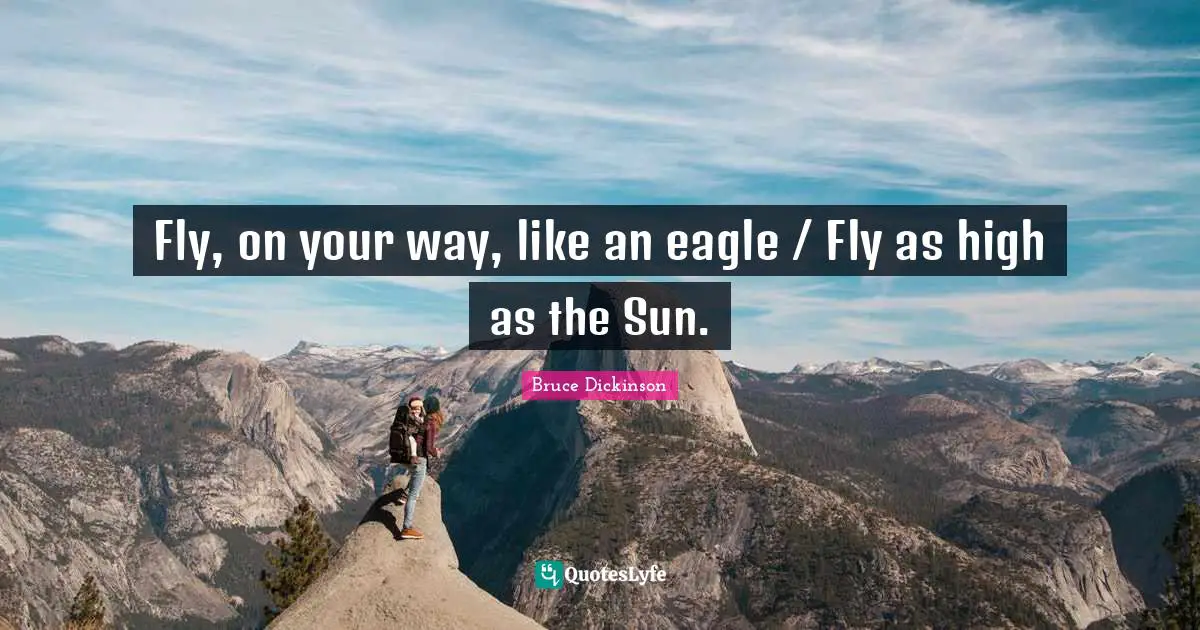 Bruce Dickinson Quotes: "Fly, on your way, like an eagle / Fly as high as the Sun."
