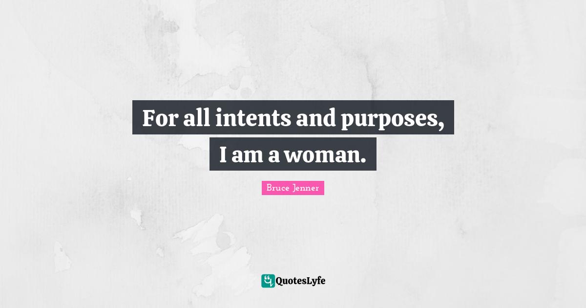 For all intents and purposes, I am a woman.