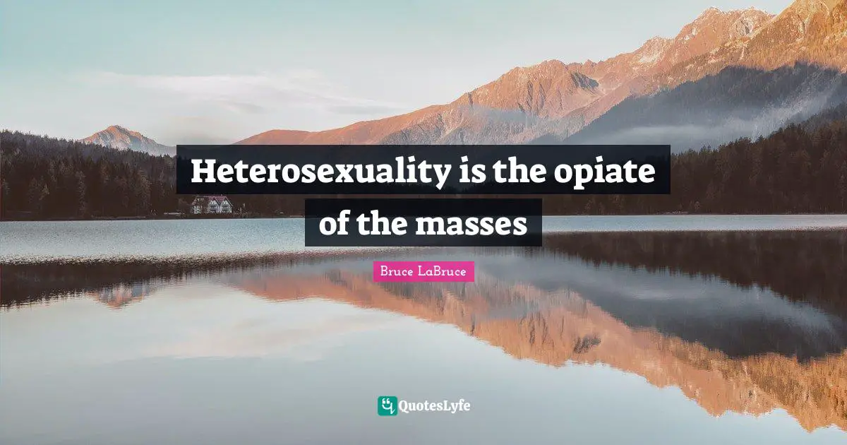 Heterosexuality is the opiate of the masses