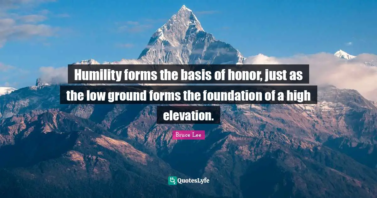 Humility forms the basis of honor, just as the low ground forms the foundation of a high elevation.