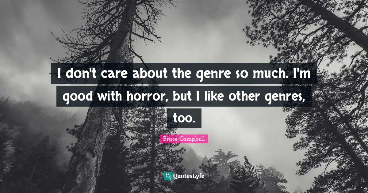 I don't care about the genre so much. I'm good with horror, but I like other genres, too.