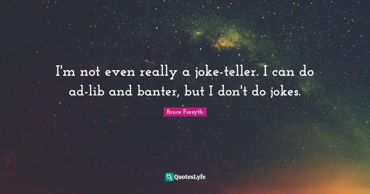 Ads Quotes: "I'm not even really a joke-teller. I can do ad-lib and banter, but I don't do jokes."