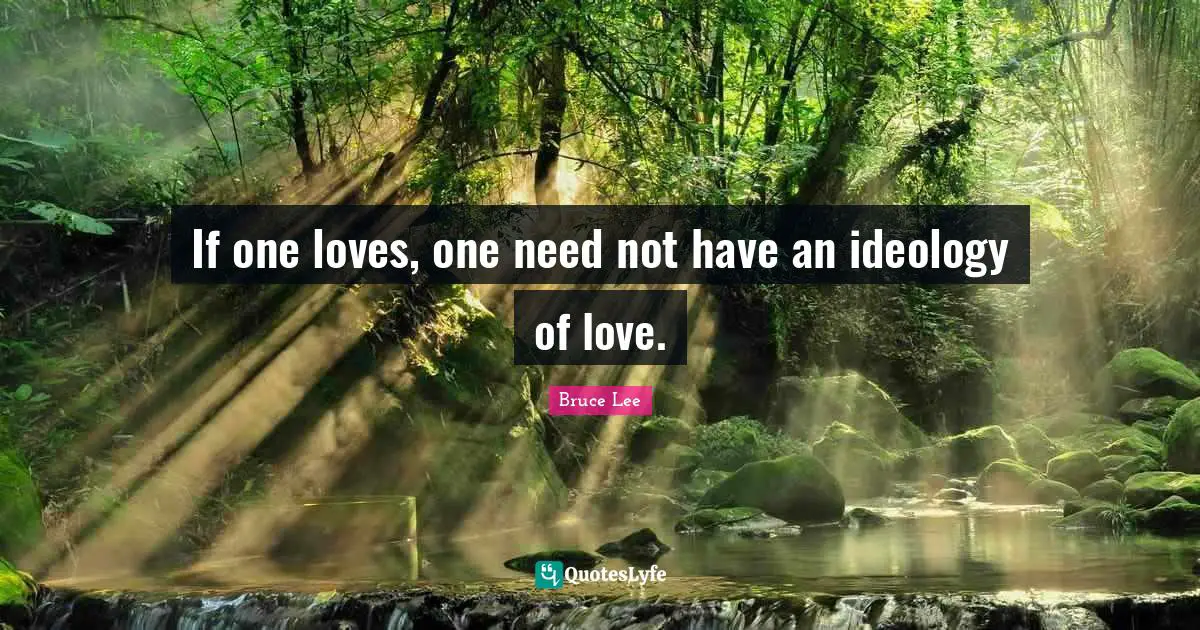 If one loves, one need not have an ideology of love.