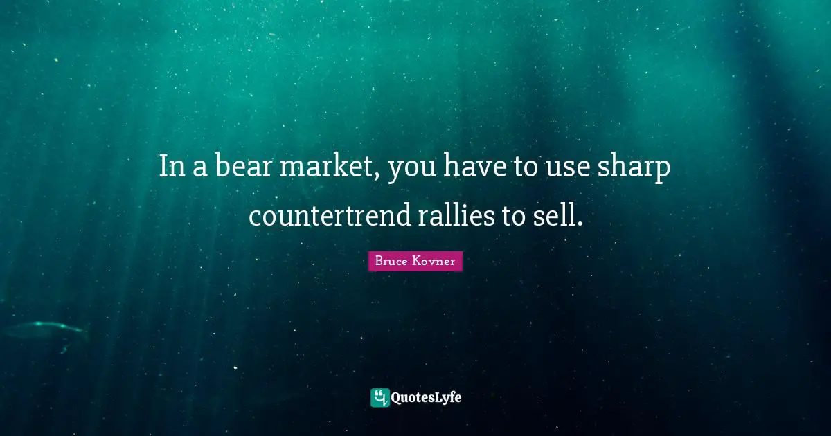 Sells Quotes: "In a bear market, you have to use sharp countertrend rallies to sell."