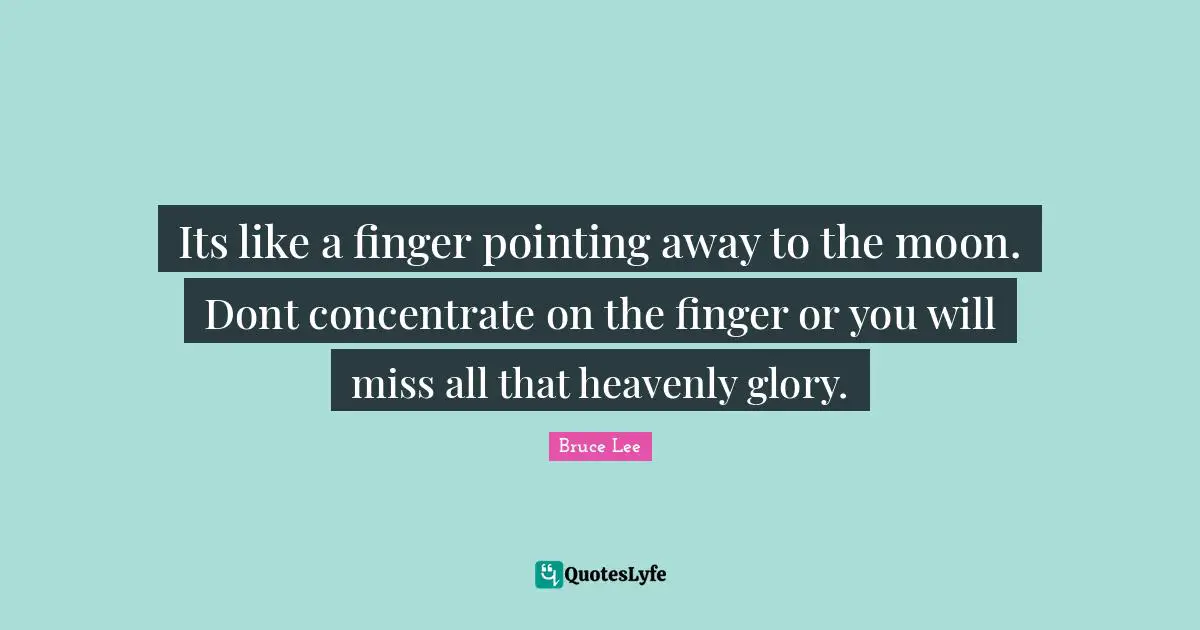 Its like a finger pointing away to the moon. Dont concentrate on the finger or you will miss all that heavenly glory.