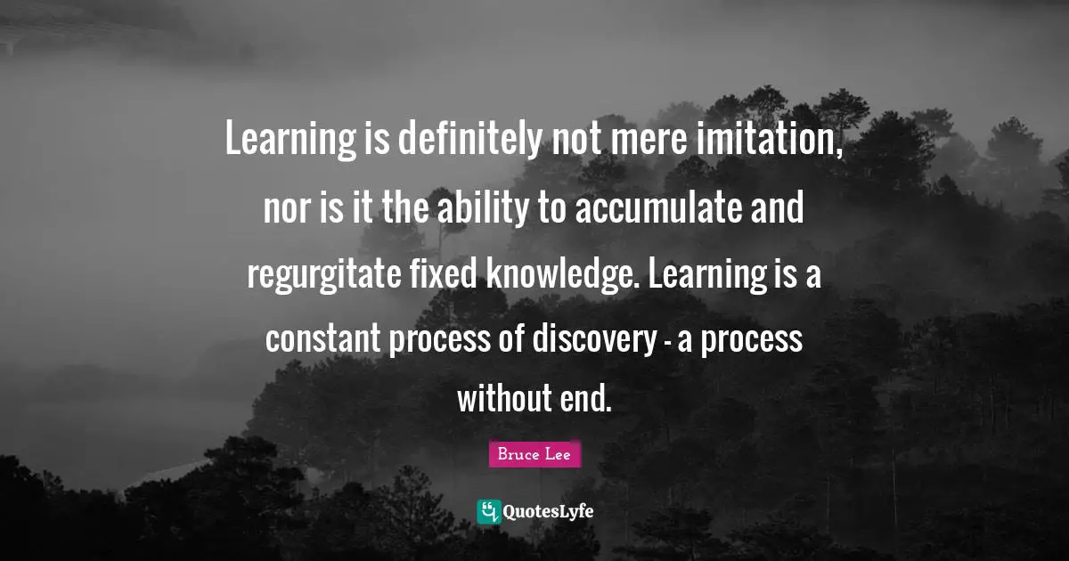 Imitation Quotes: "Learning is definitely not mere imitation, nor is it the ability to accumulate and regurgitate fixed knowledge. Learning is a constant process of discovery - a process without end."