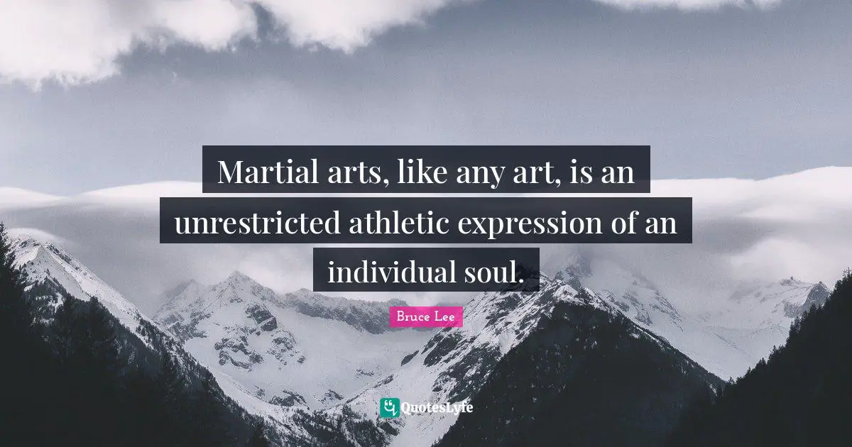 Athletic Quotes: "Martial arts, like any art, is an unrestricted athletic expression of an individual soul."