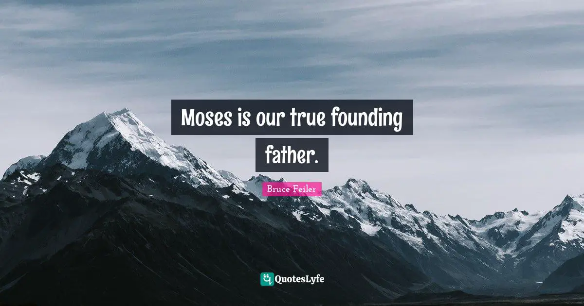 Moses is our true founding father.