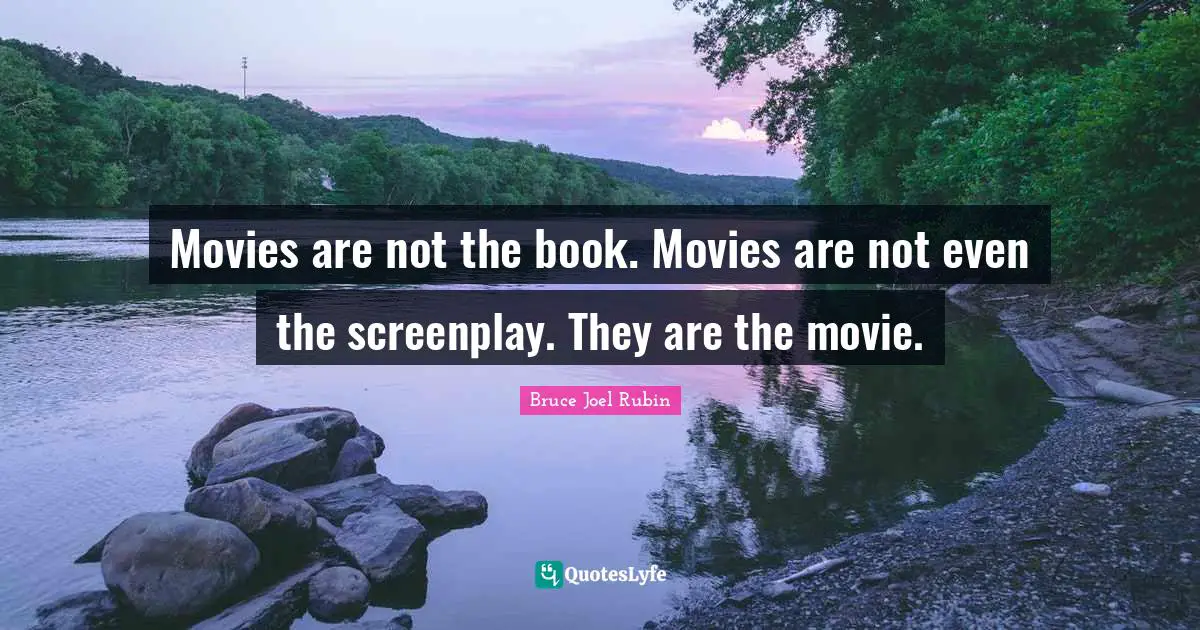 Movies are not the book. Movies are not even the screenplay. They are the movie.