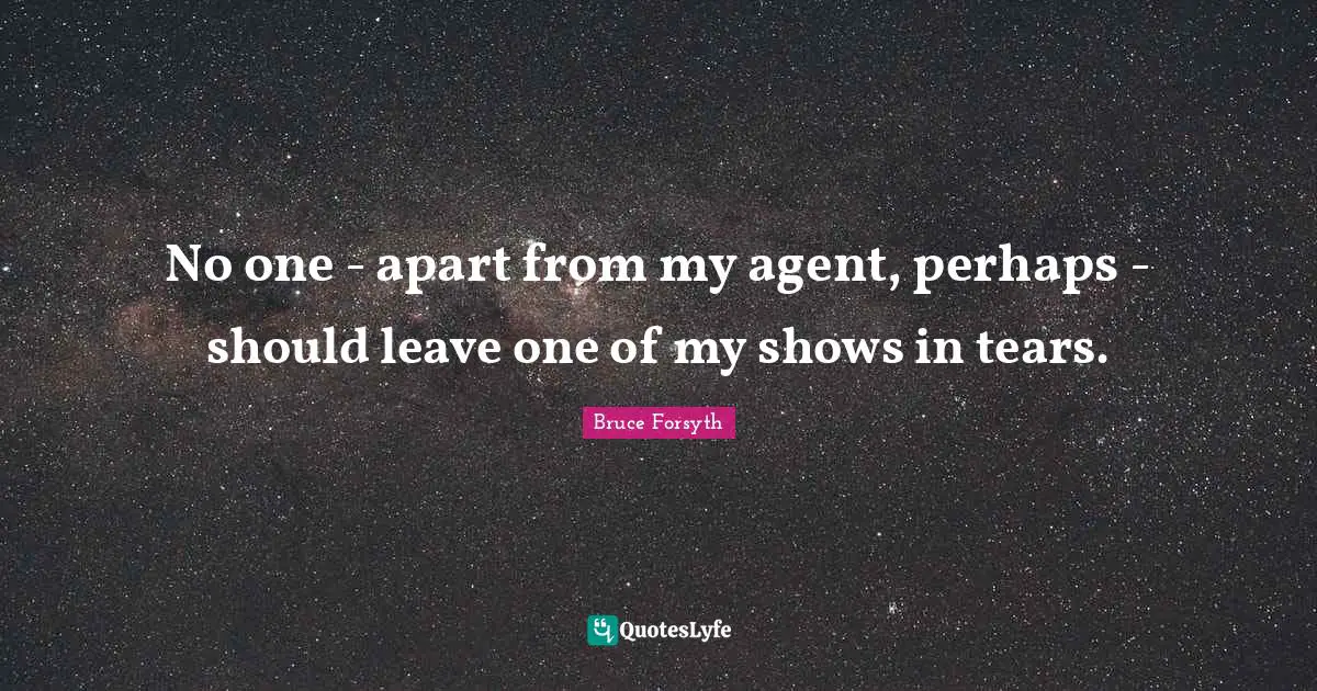 Bruce Forsyth Quotes: "No one - apart from my agent, perhaps - should leave one of my shows in tears."